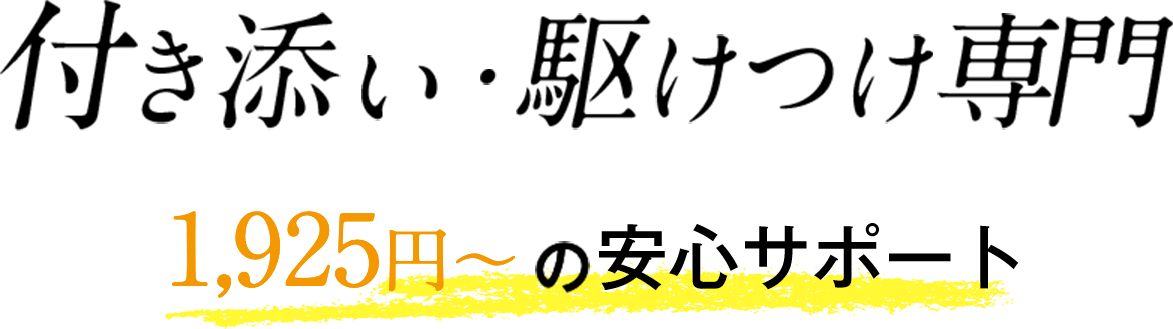 付き添い・駆けつけ専門 1,925円の安心サポート